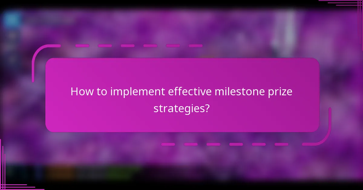 How to implement effective milestone prize strategies?