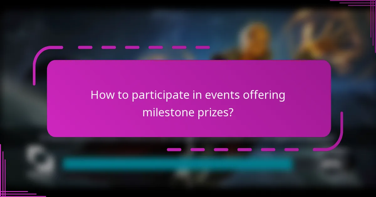 How to participate in events offering milestone prizes?