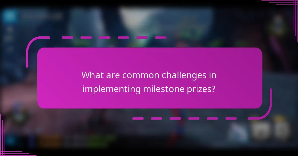 What are common challenges in implementing milestone prizes?
