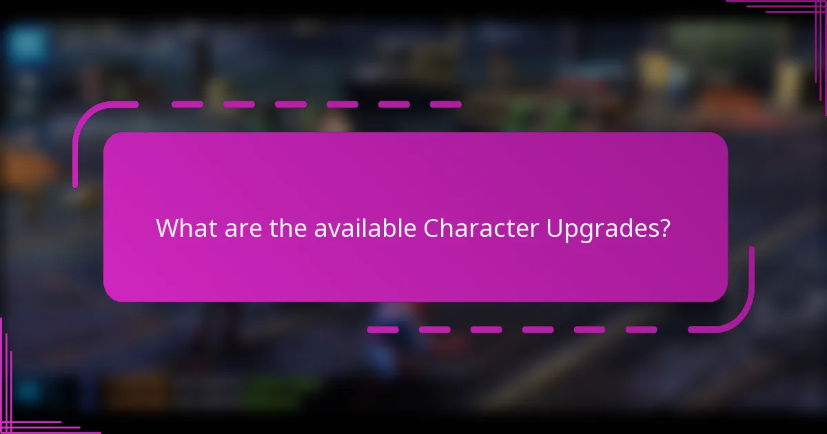 What are the available Character Upgrades?