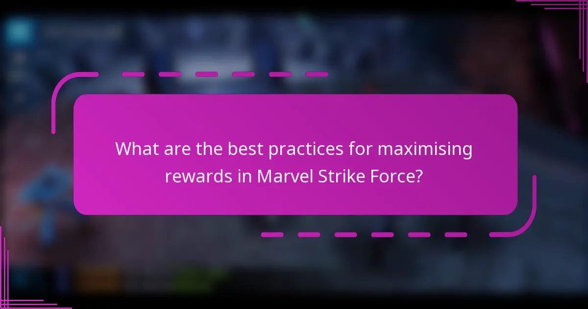 What are the best practices for maximising rewards in Marvel Strike Force?