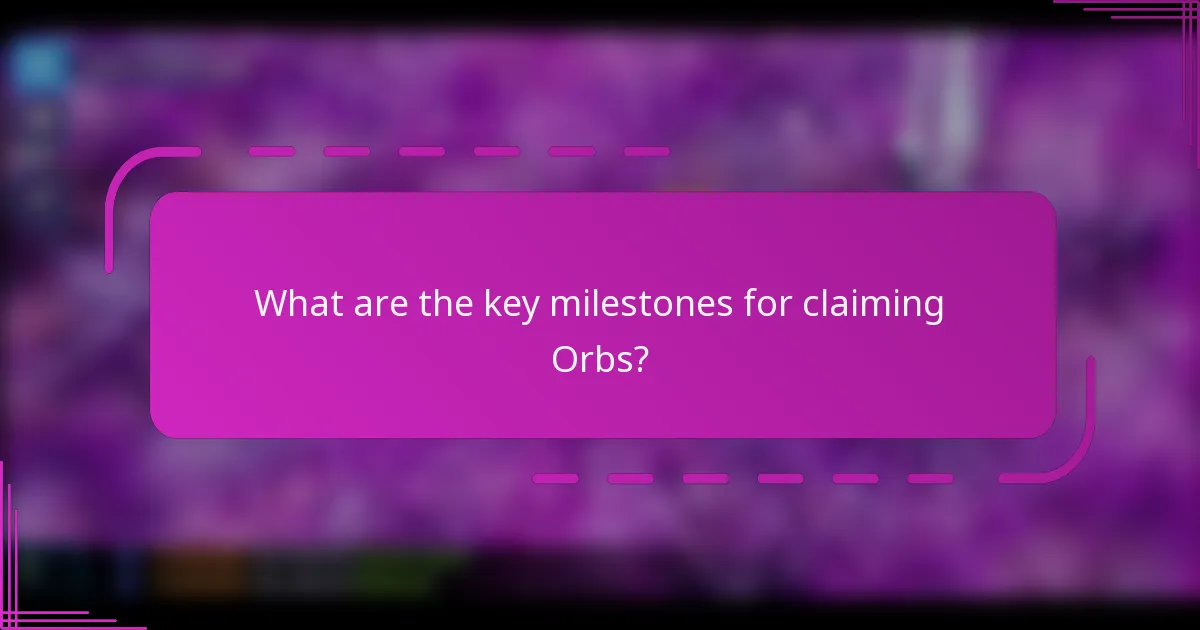 What are the key milestones for claiming Orbs?