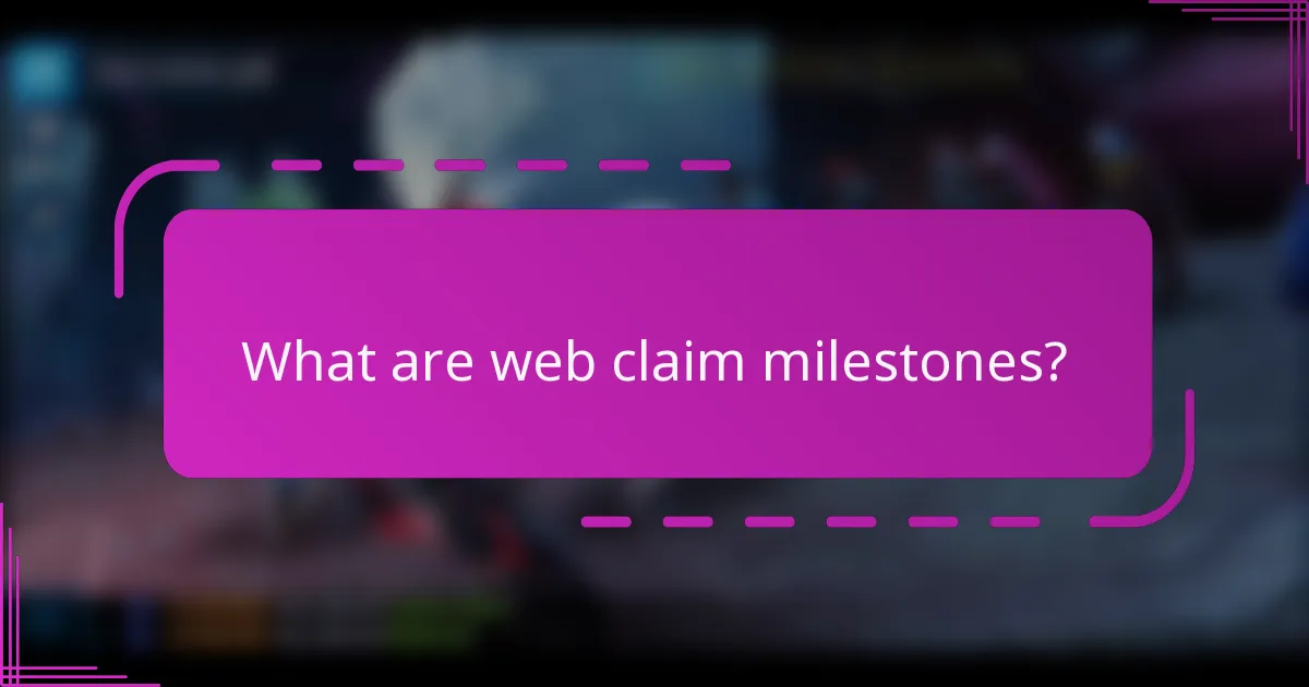 What are web claim milestones?
