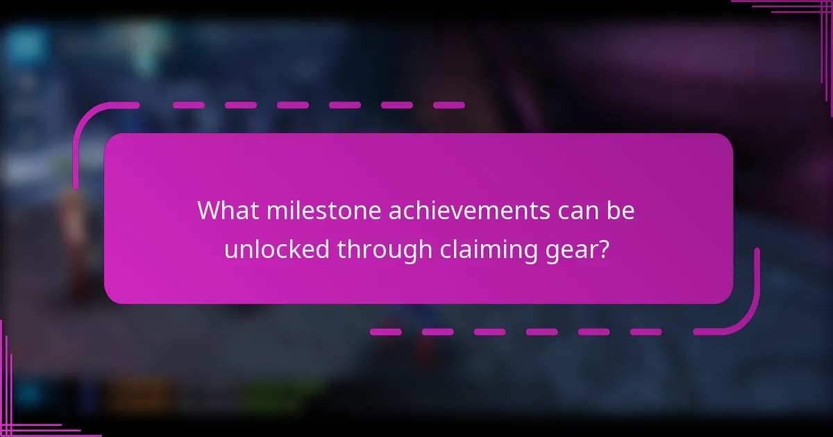 What milestone achievements can be unlocked through claiming gear?