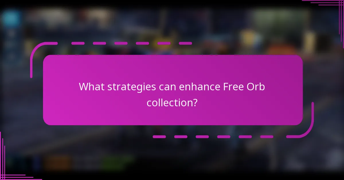 What strategies can enhance Free Orb collection?