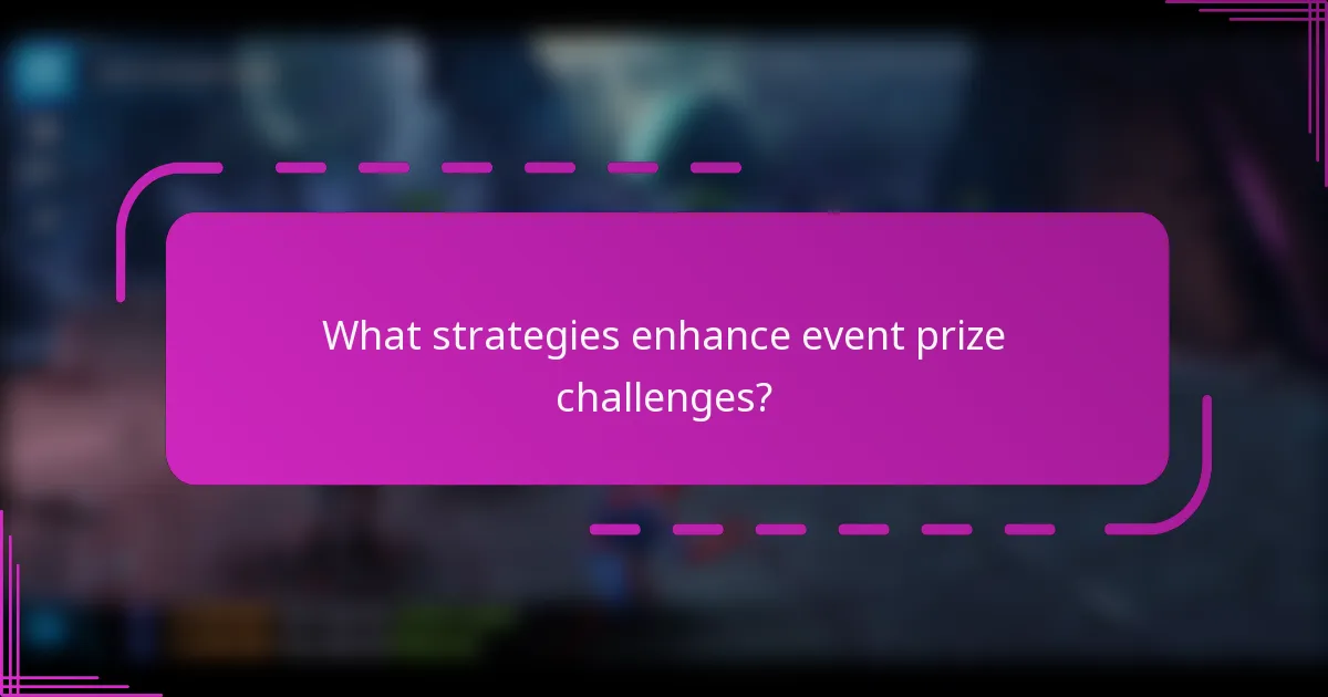 What strategies enhance event prize challenges?