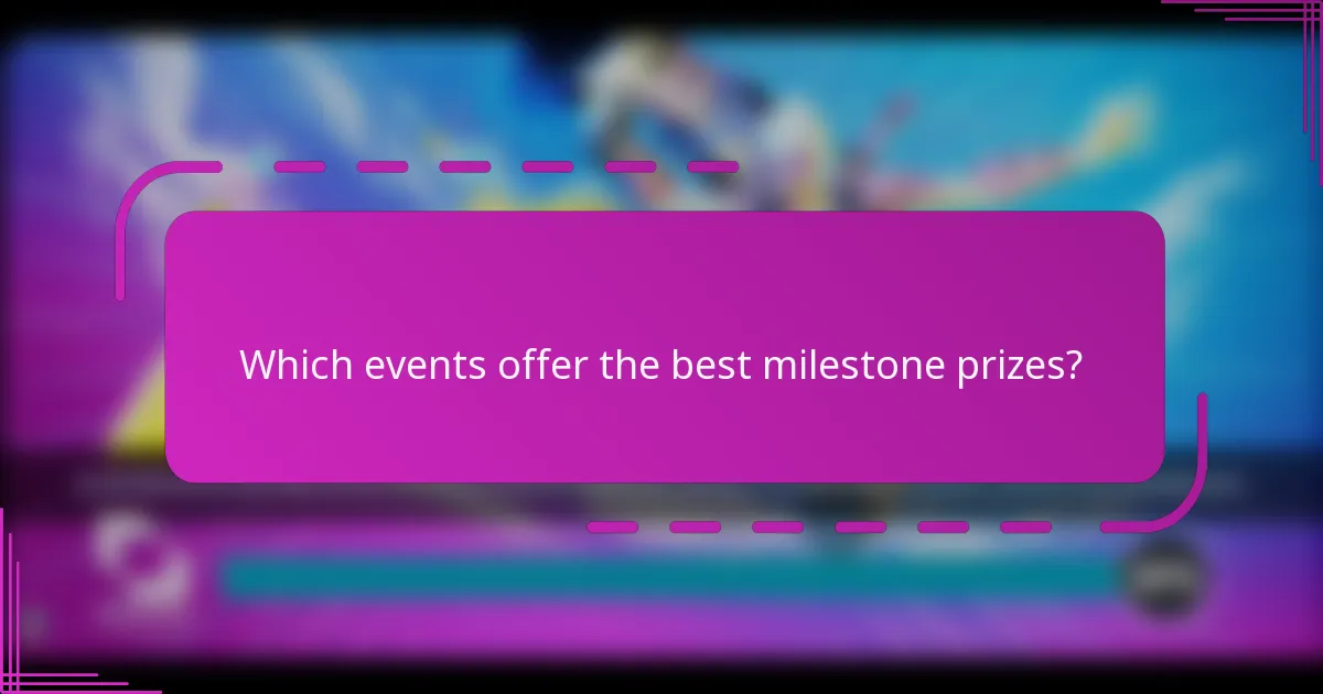 Which events offer the best milestone prizes?