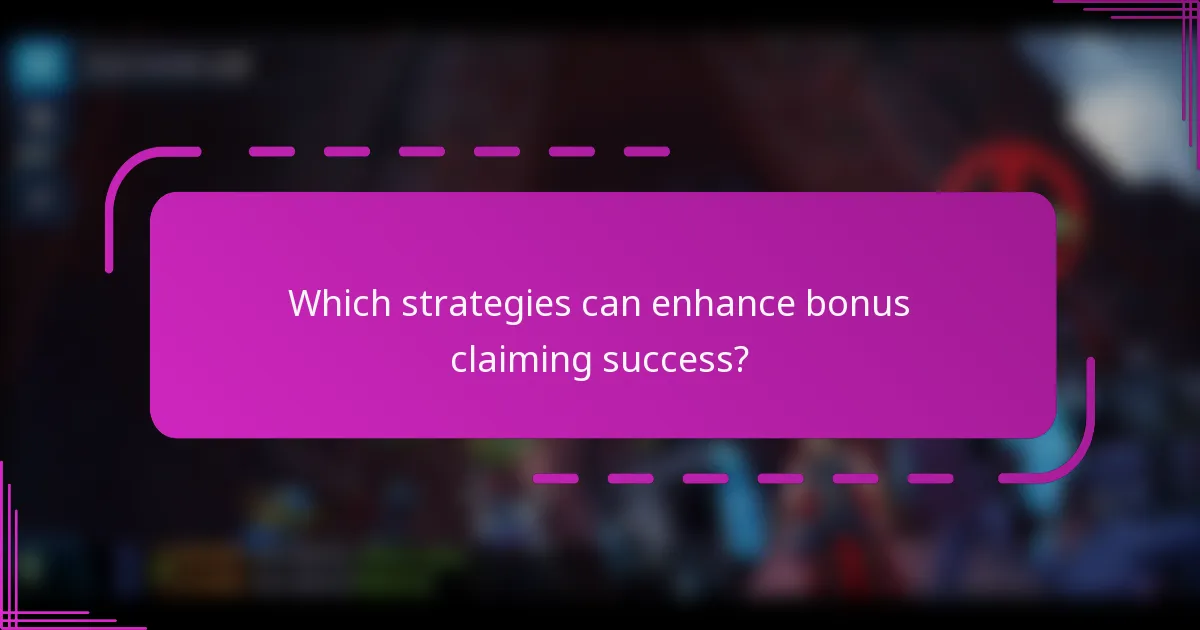 Which strategies can enhance bonus claiming success?