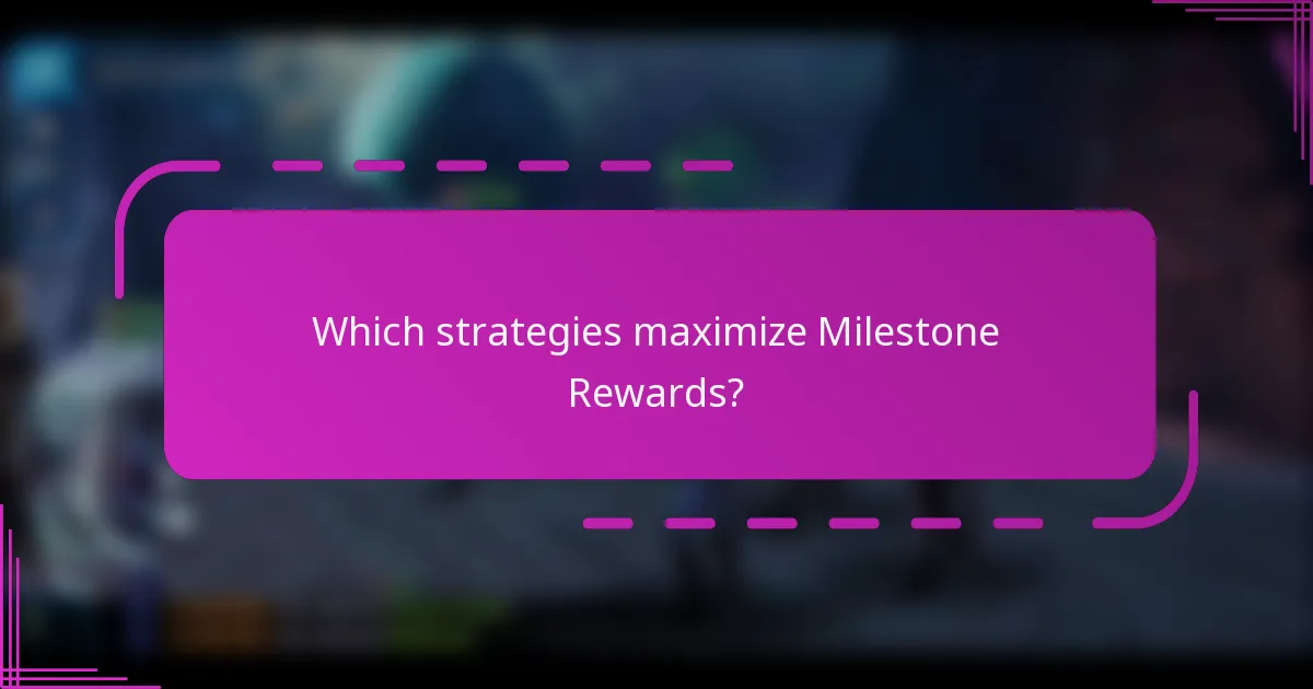 Which strategies maximize Milestone Rewards?